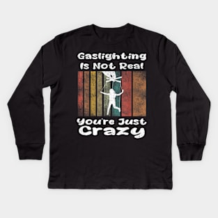 Gaslighting Is Not Real You're Just Crazy Kids Long Sleeve T-Shirt